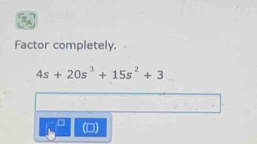 factor completely. 4s + 20s³ + 15s² + 3