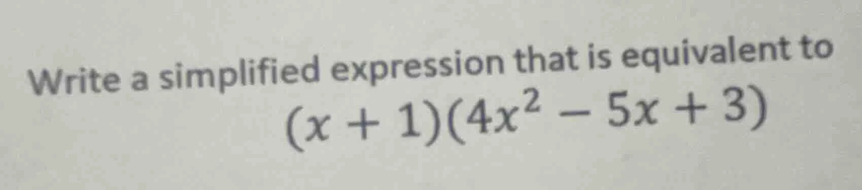 write a simplified expression that is equivalent to ((x + 1)(4x^2 - 5x …