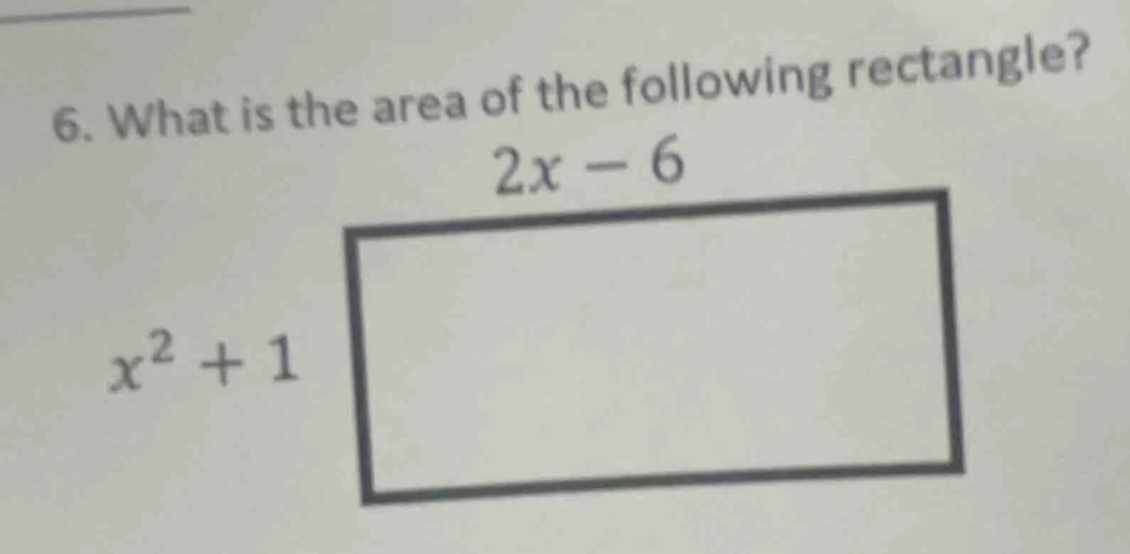 6. what is the area of the following rectangle?\\(2x - 6\\)\\(x^2 + 1\\)