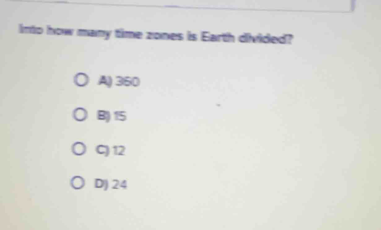 into how many time zones is earth divided? a) 360 b) 15 c) 12 d) 24