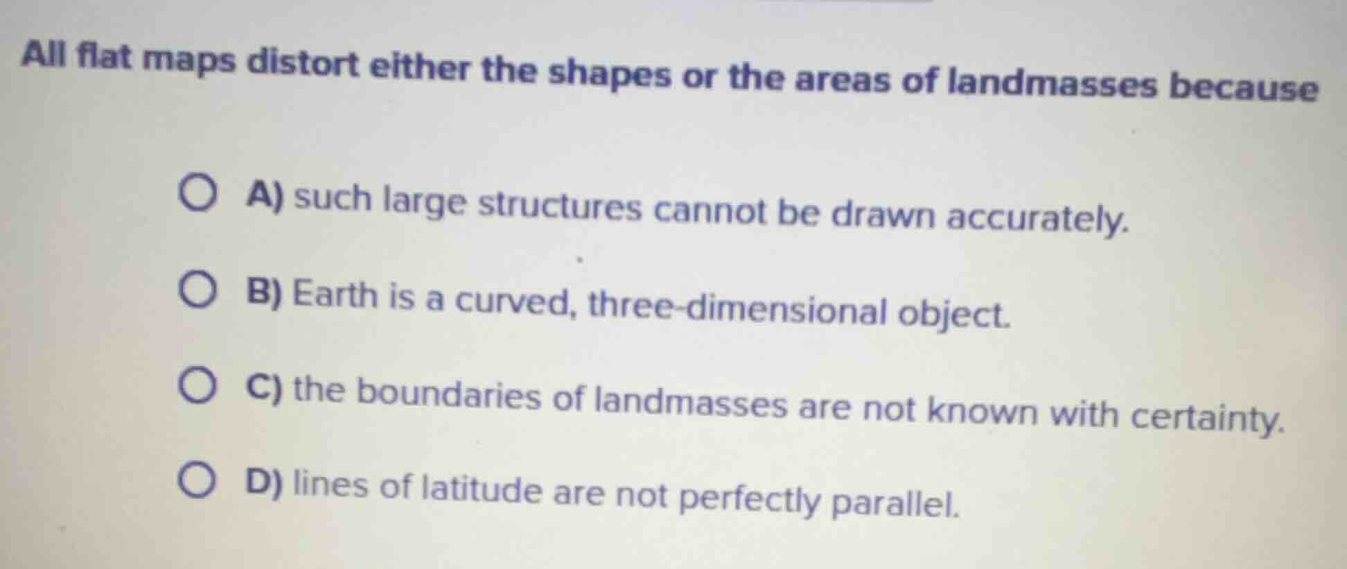 all flat maps distort either the shapes or the areas of landmasses beca…