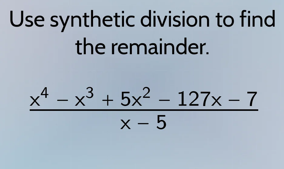 use synthetic division to find the remainder.\\(\\frac{x^4 - x^3 + 5x^2…