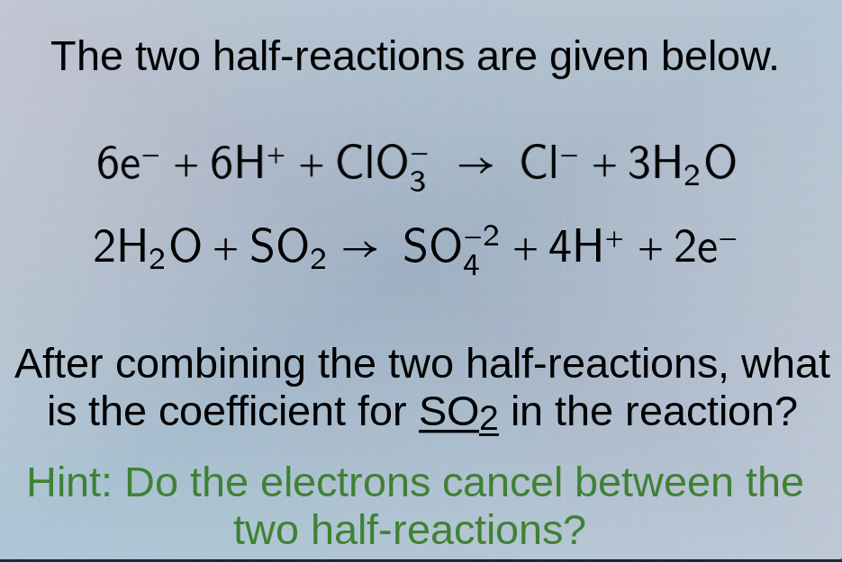 the two half - reactions are given below. $6e^- + 6h^+ + clo_3^- \ ight…