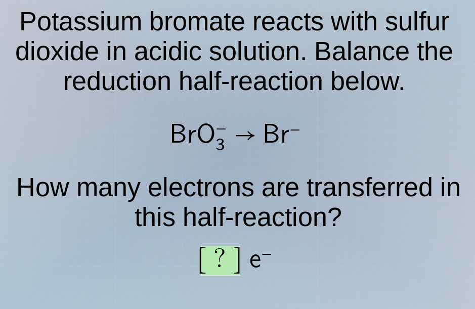 potassium bromate reacts with sulfur dioxide in acidic solution. balanc…