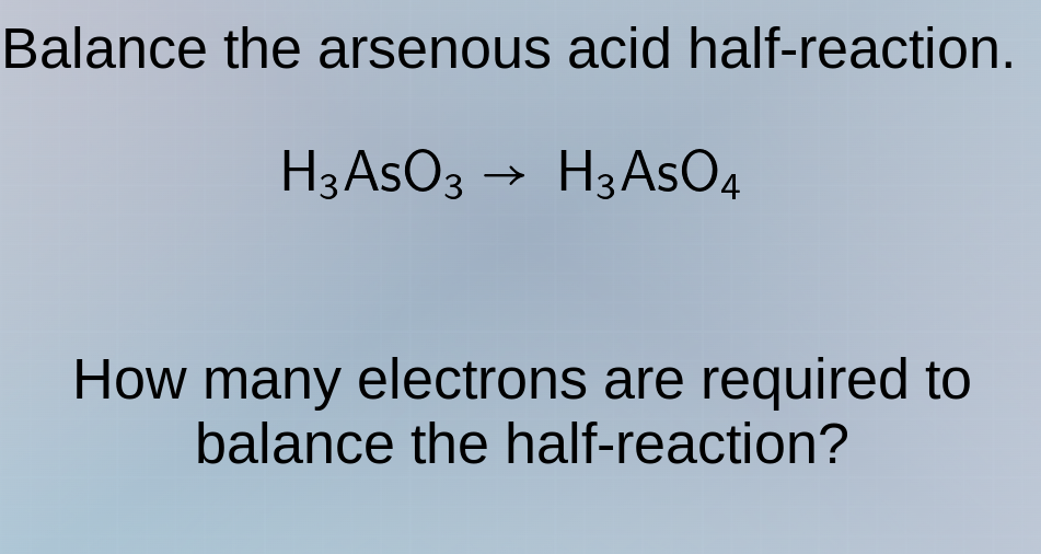 balance the arsenous acid half-reaction. h₃aso₃ → h₃aso₄ how many elect…
