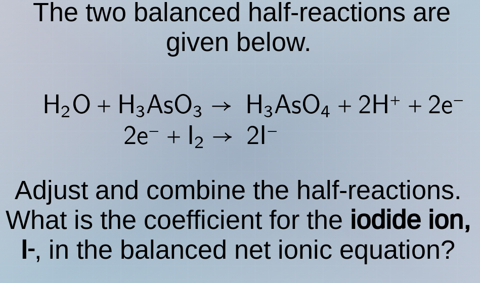 the two balanced half - reactions are given below. $ce{h_{2}o + h_{3}as…