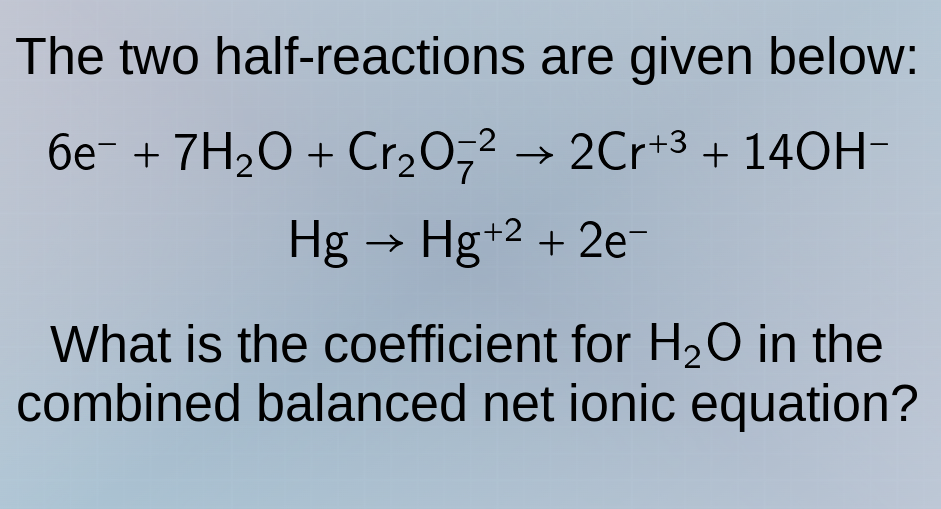 the two half-reactions are given below: $6\\mathrm{e}^- + 7\\mathrm{h}_…