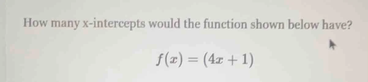 how many x-intercepts would the function shown below have? f(x) = (4x +…