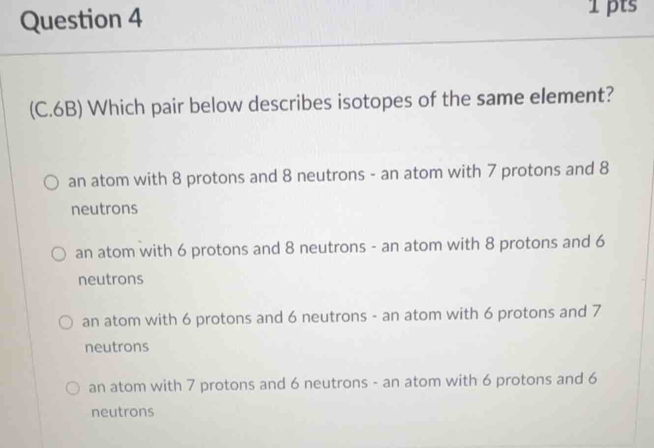 question 4 1 pts (c.6b) which pair below describes isotopes of the same…