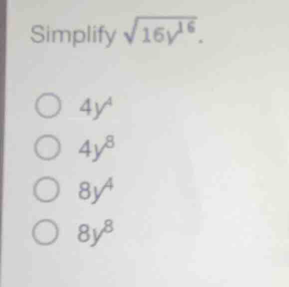 simplify \\(sqrt{16y^{16}}\\). \\(\\bigcirc\\ 4y^4\\) \\(\\bigcirc\\ 4y…