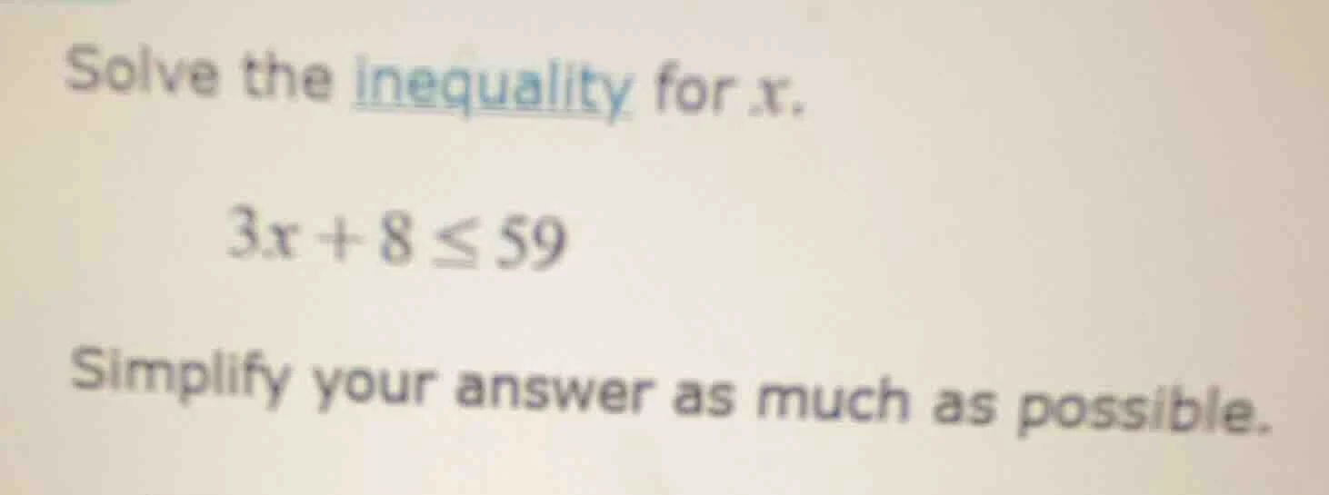 solve the inequality for x. 3x + 8 ≤ 59 simplify your answer as much as…