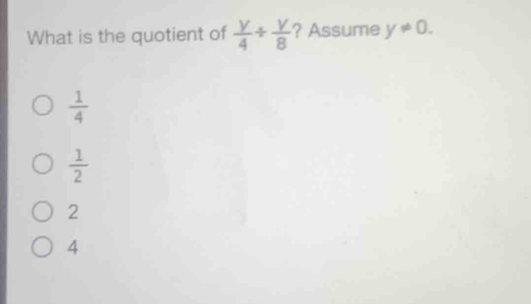 what is the quotient of \\(\frac{y}{4} \\div \frac{y}{8}\\)? assume \\(…