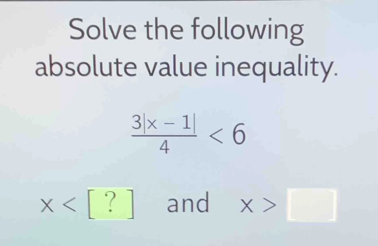 solve the following absolute value inequality.\\(\frac{3|x - 1|}{4} < 6…