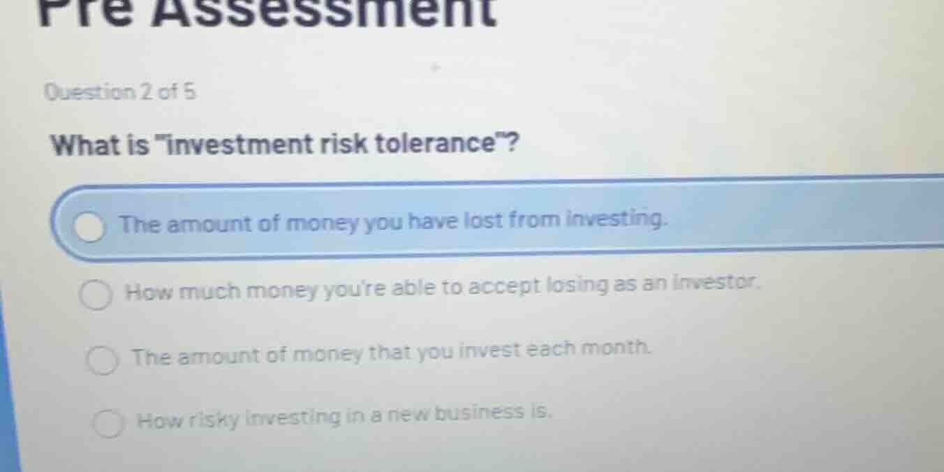 pre assessment question 2 of 5 what is \investment risk tolerance\? the…