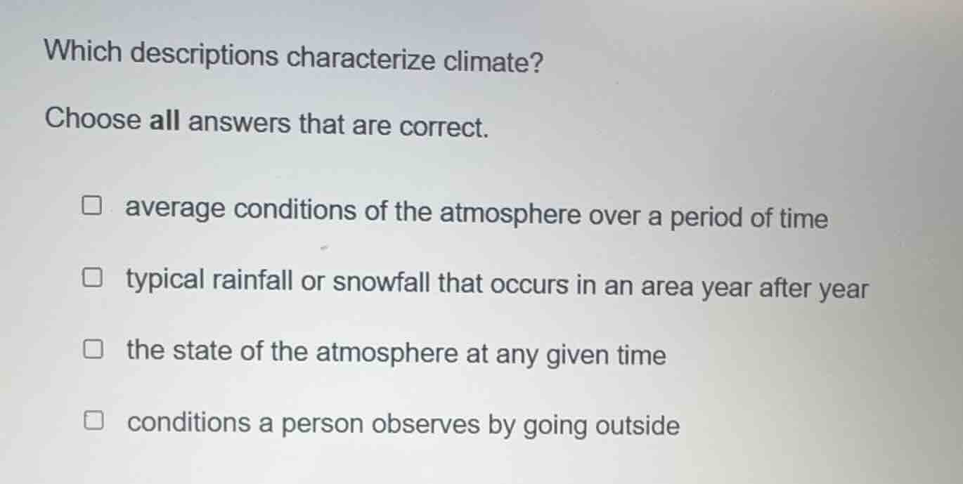 which descriptions characterize climate? choose all answers that are co…