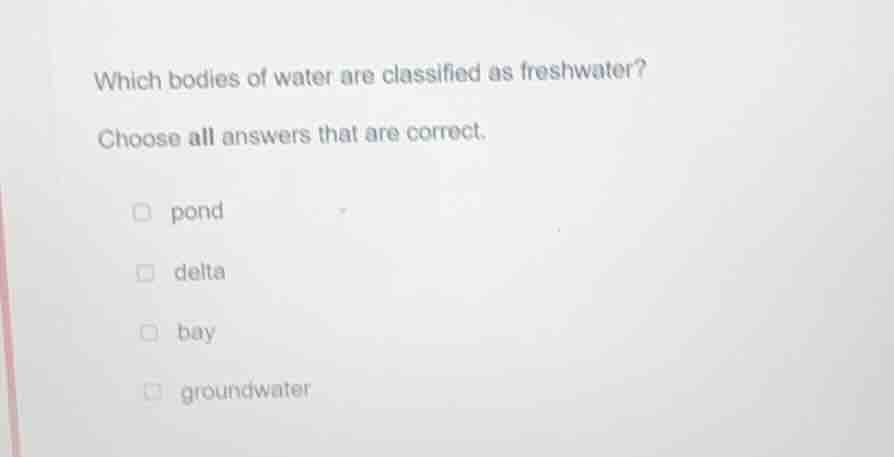 which bodies of water are classified as freshwater? choose all answers …