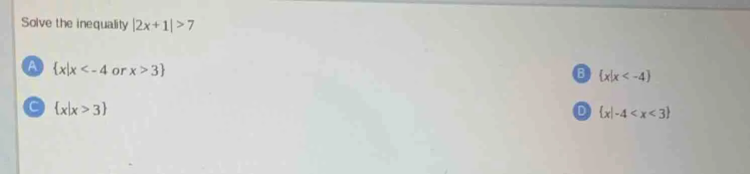solve the inequality |2x + 1| > 7 a {x|x < -4 or x > 3} b {x|x < -4} c …