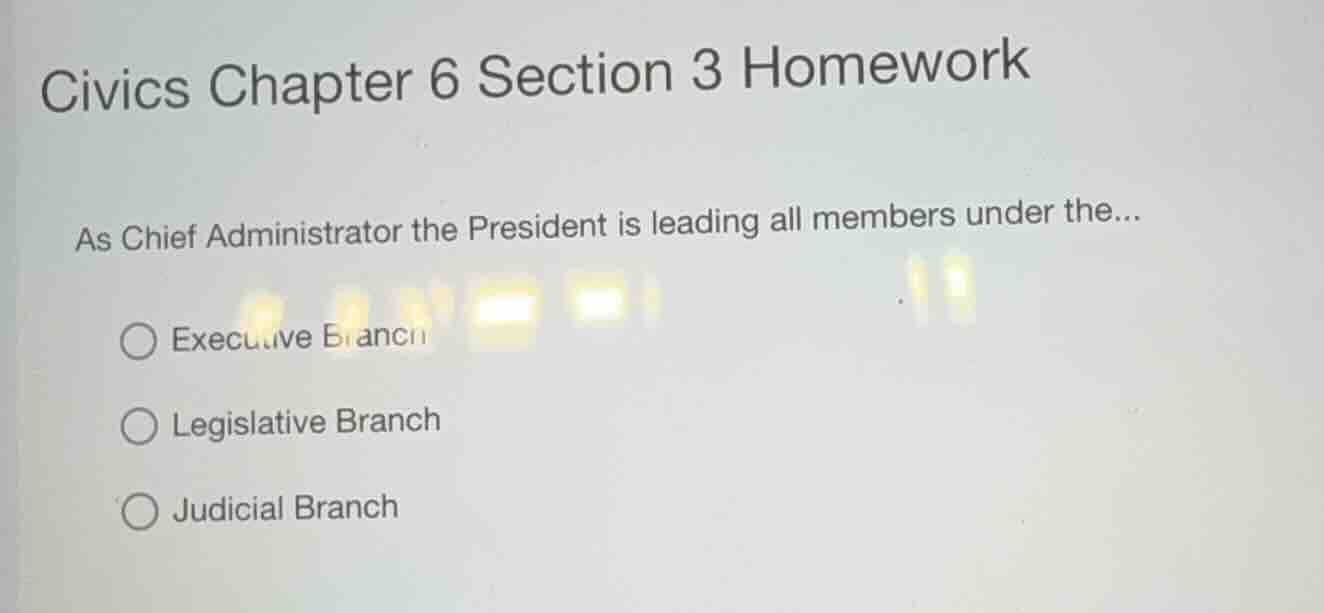 civics chapter 6 section 3 homework as chief administrator the presiden…