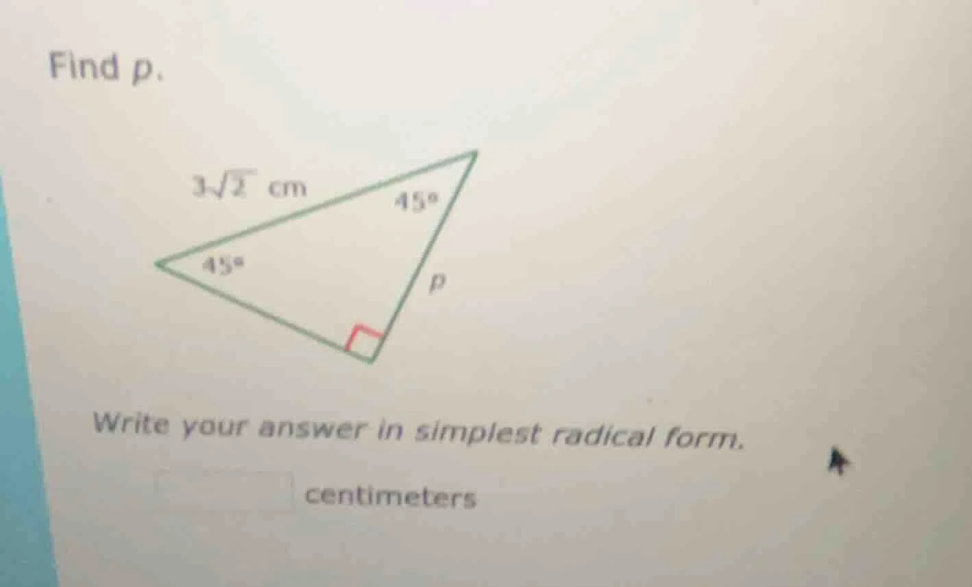 find p. 3√2 cm 45° 45° p write your answer in simplest radical form. ce…