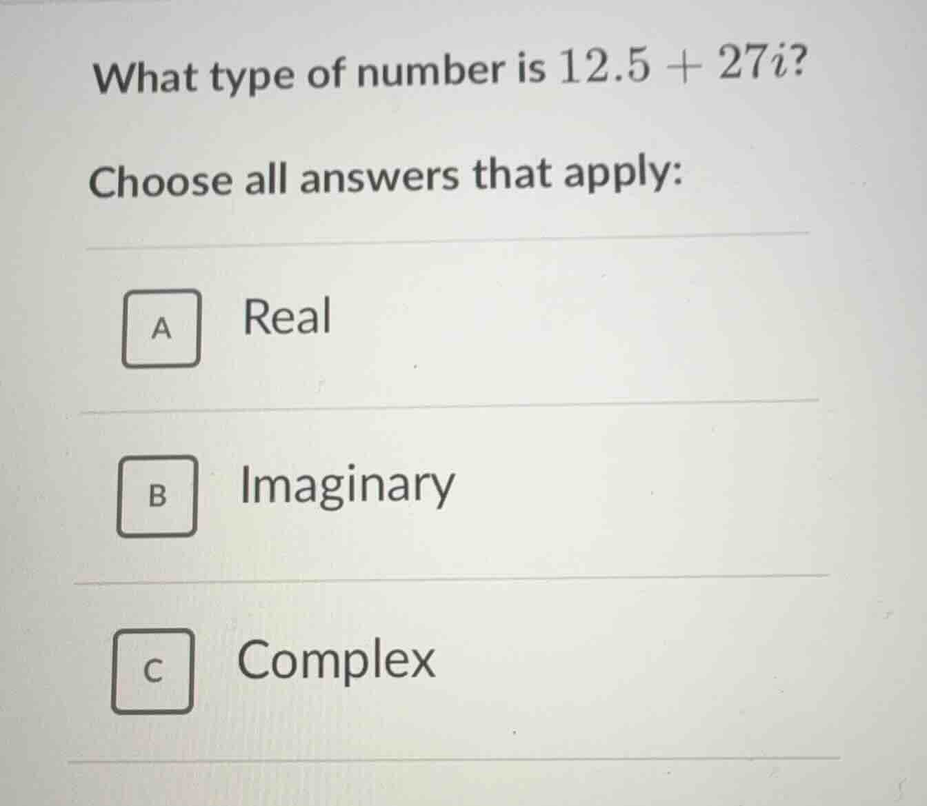 what type of number is $12.5 + 27i$? choose all answers that apply: a r…