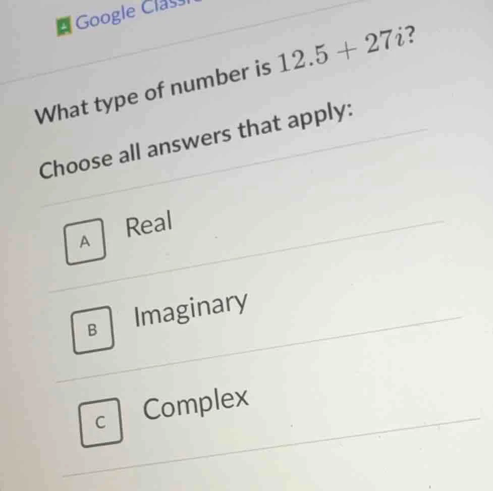 what type of number is $12.5 + 27i$? choose all answers that apply: a r…