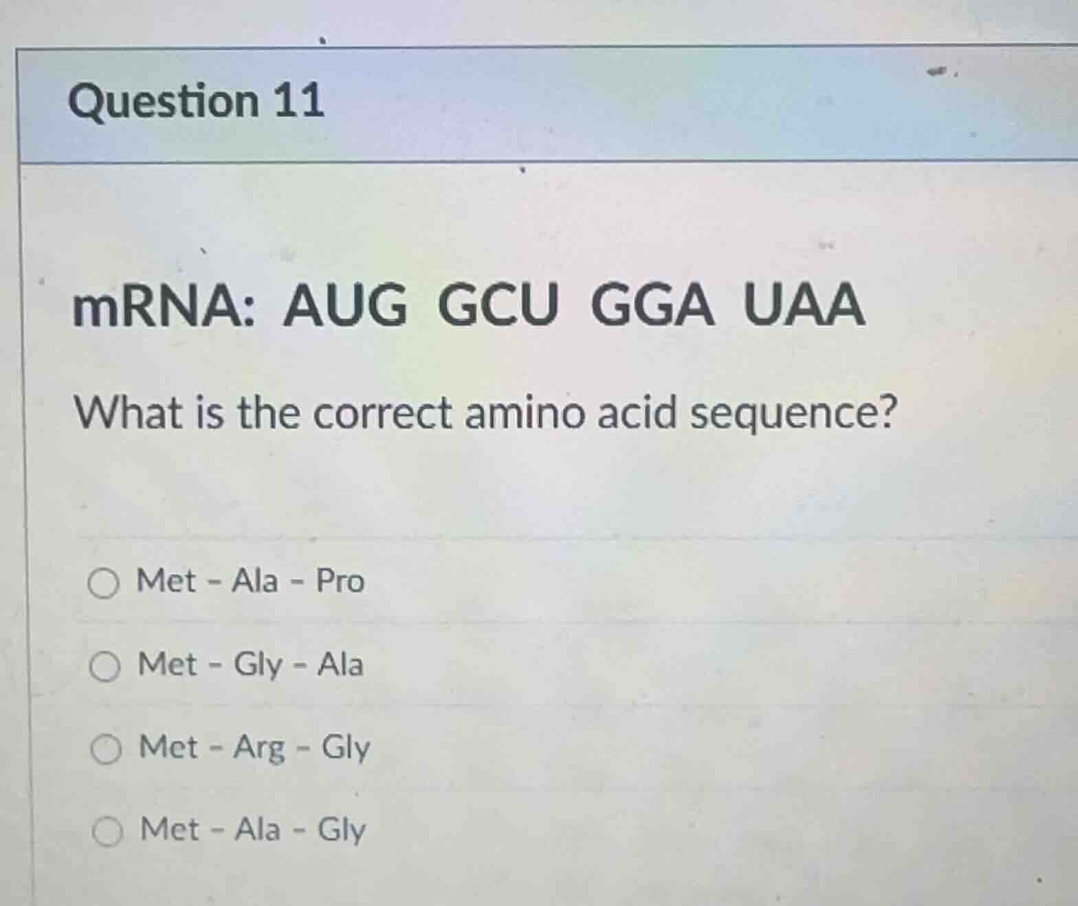 question 11 mrna: aug gcu gga uaa what is the correct amino acid sequen…