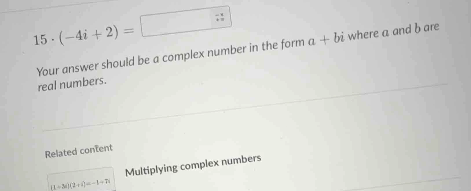 15·(-4i + 2) = your answer should be a complex number in the form a + b…