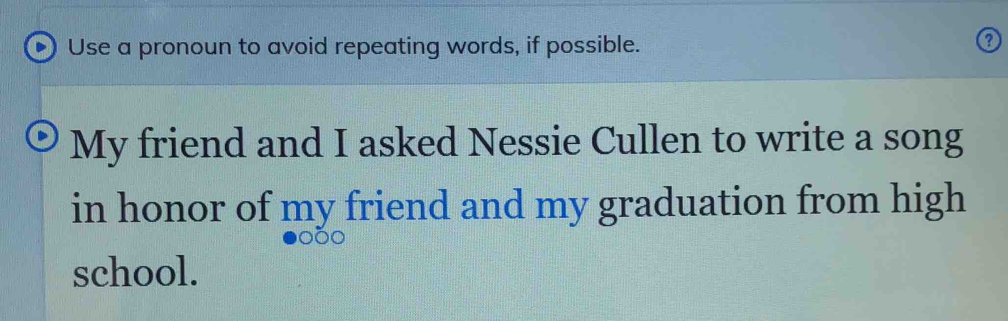 use a pronoun to avoid repeating words, if possible. my friend and i as…