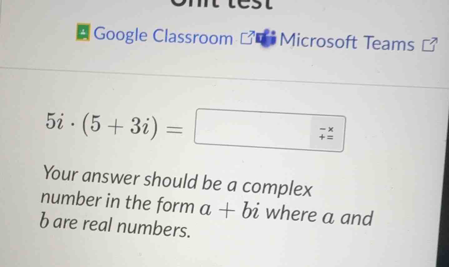 5i·(5 + 3i) = your answer should be a complex number in the form a + bi…