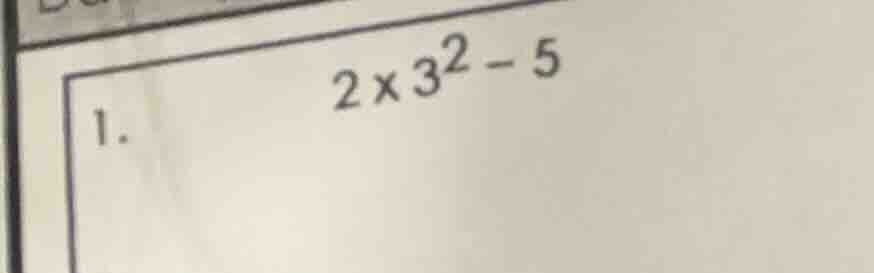 1. $2×3^{2}-5$