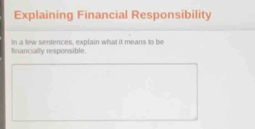 explaining financial responsibility in a few sentences, explain what it…