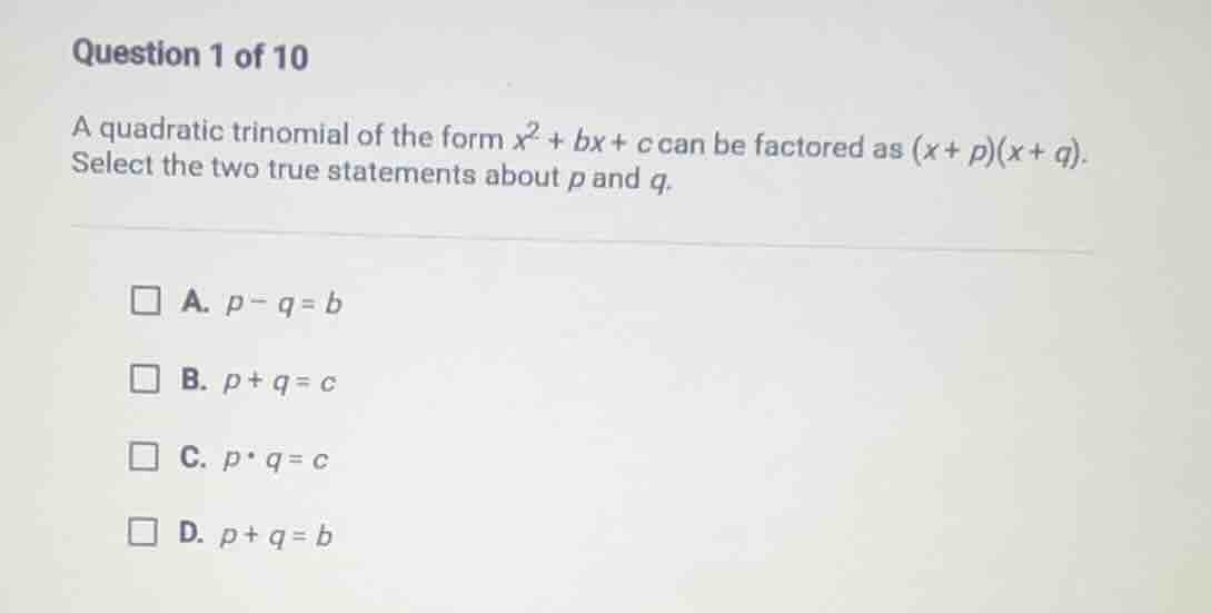question 1 of 10 a quadratic trinomial of the form ( x^2 + bx + c ) can…