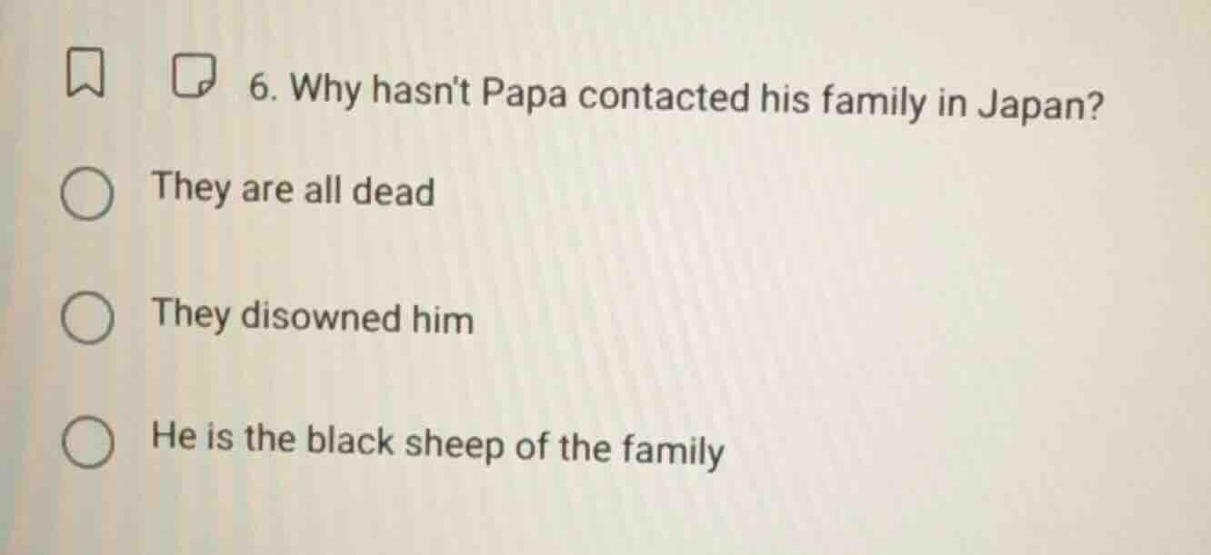 6. why hasnt papa contacted his family in japan? they are all dead they…