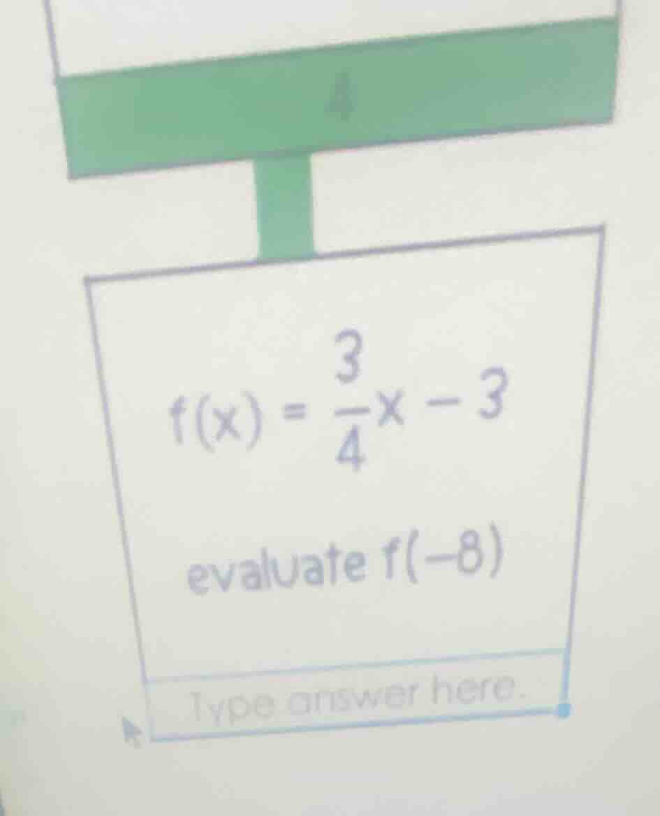 f(x) = \\frac{3}{4}x - 3 evaluate f(-8)