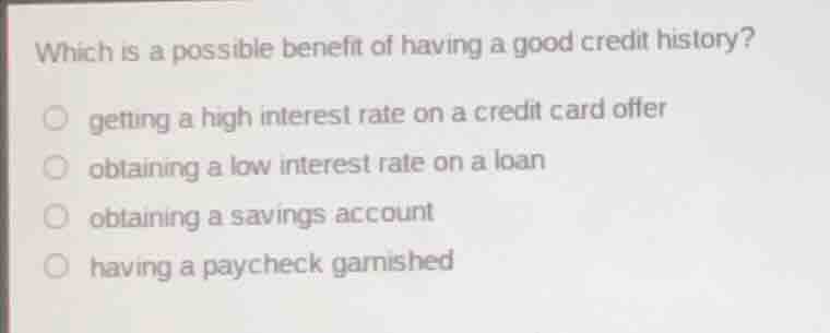 which is a possible benefit of having a good credit history? getting a …