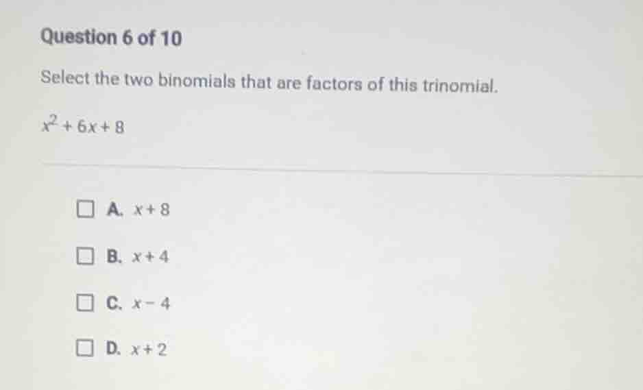 question 6 of 10 select the two binomials that are factors of this trin…