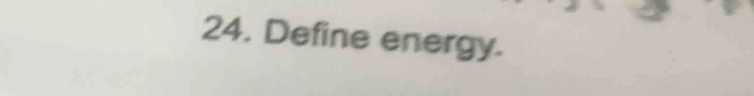 24. define energy.