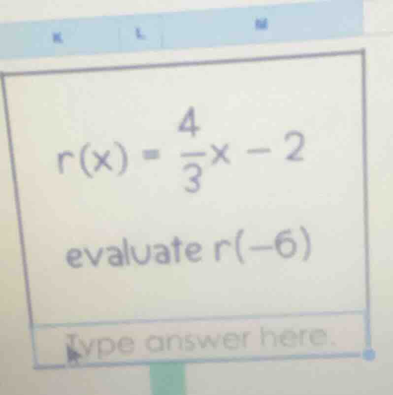 r(x) = \\frac{4}{3}x - 2 evaluate r(-6)