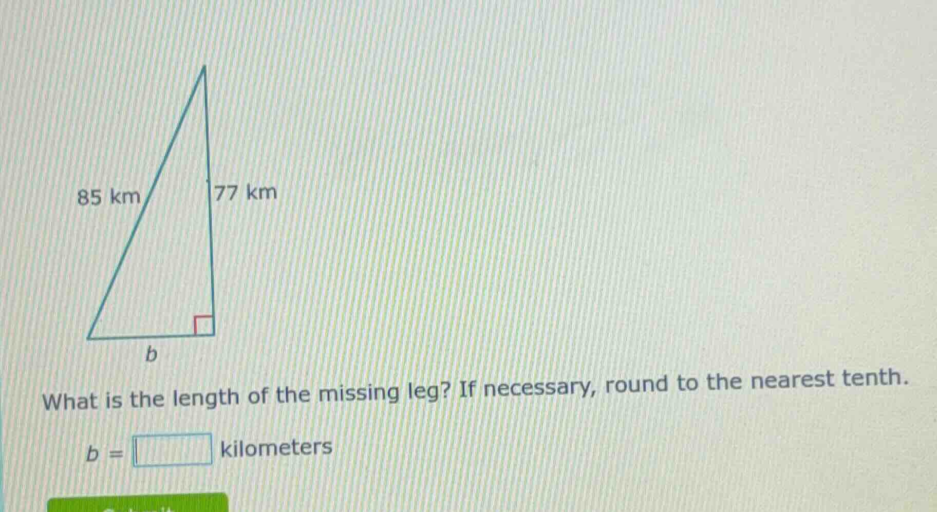 85 km 77 km what is the length of the missing leg? if necessary, round …