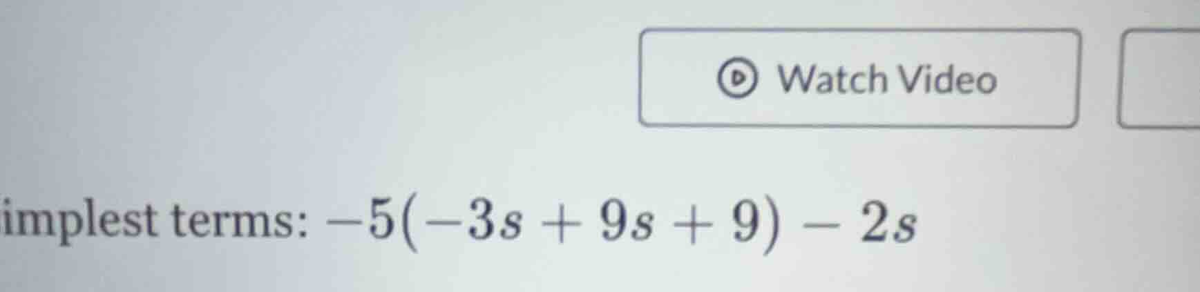 implest terms: $-5(-3s + 9s + 9) - 2s$