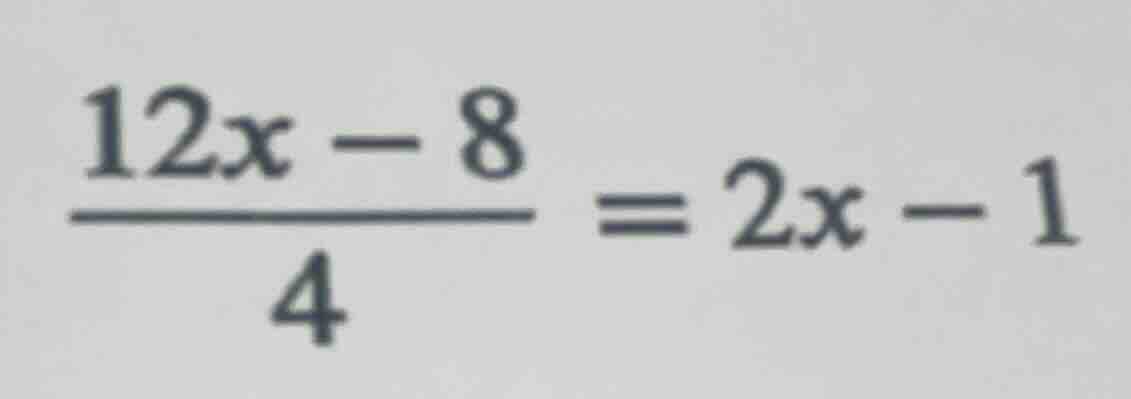 (\frac{12x - 8}{4} = 2x - 1)