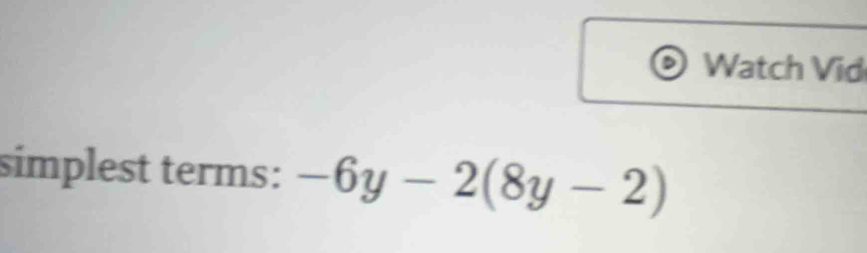 simplest terms: -6y - 2(8y - 2)