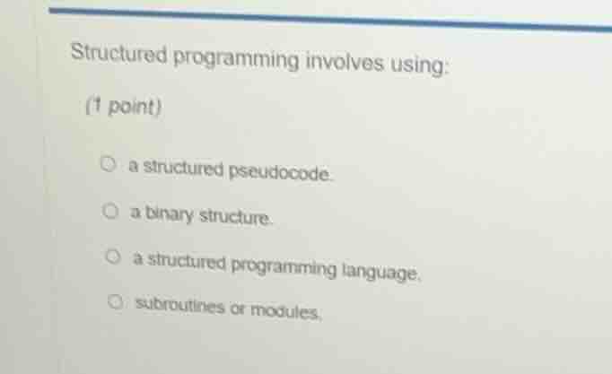 structured programming involves using: (1 point) a structured pseudocod…