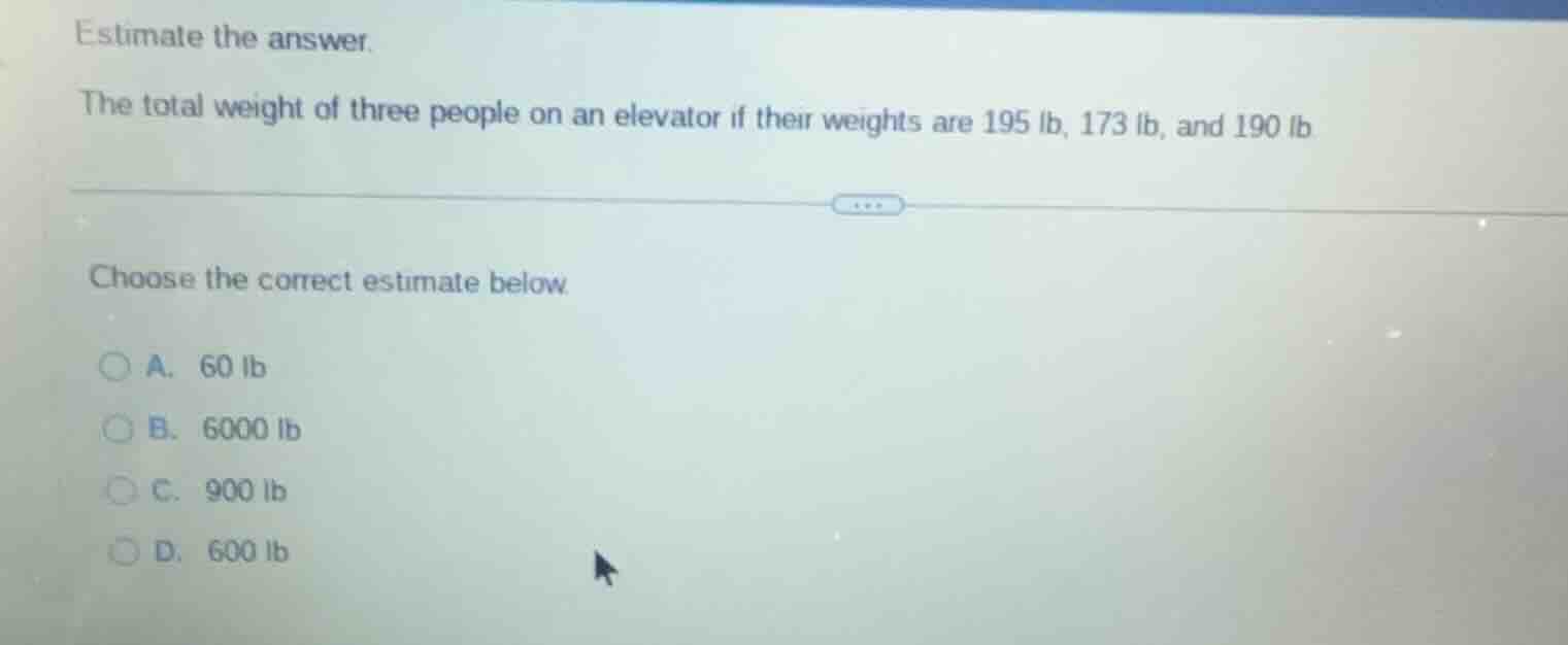 estimate the answer. the total weight of three people on an elevator if…