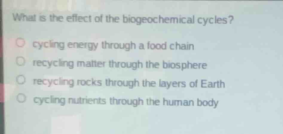 what is the effect of the biogeochemical cycles? cycling energy through…