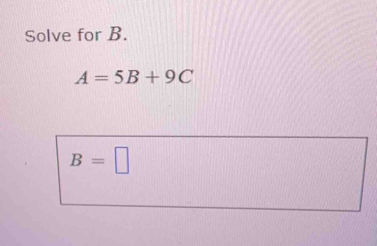 solve for b. a = 5b + 9c b = \\boxed{}