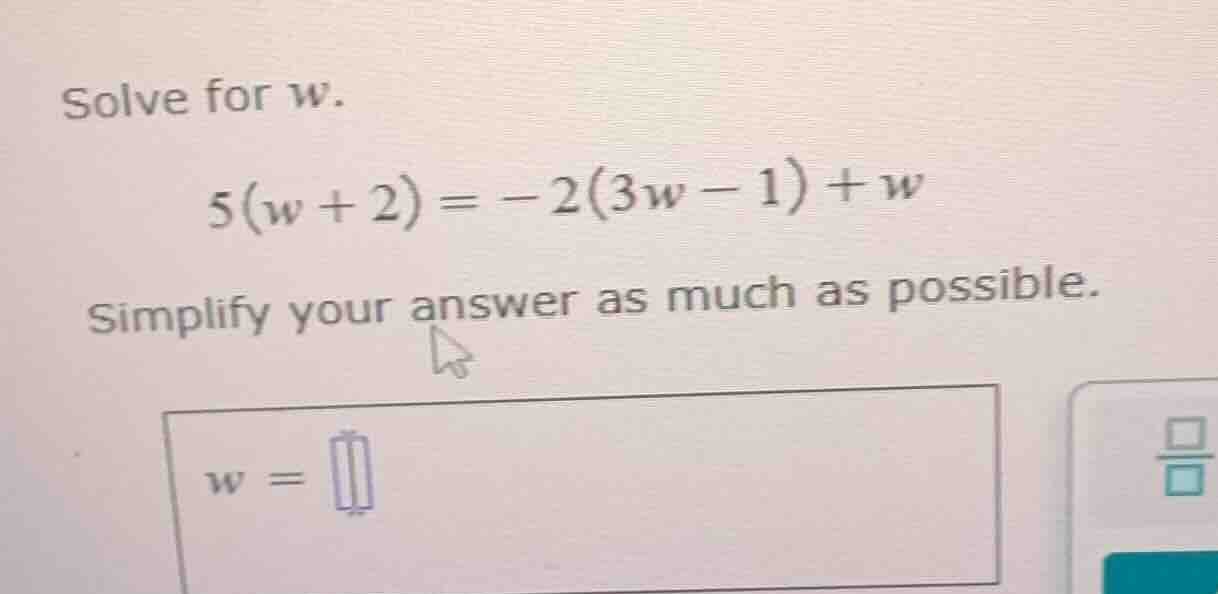 solve for w. 5(w + 2) = -2(3w - 1) + w simplify your answer as much as …
