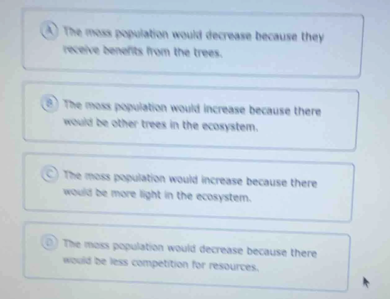 a the moss population would decrease because they receive benefits from…