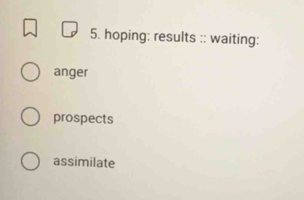 5. hoping: results :: waiting: anger prospects assimilate