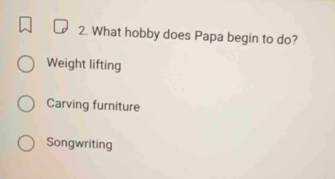 2. what hobby does papa begin to do? weight lifting carving furniture s…